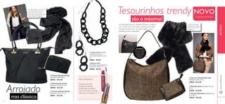 16 17
ቢ
ባ
ቤ
ቢ
ባ
ቢ
ቤ
ባ
ቤ Carteira Riverdale Dimensões: 14 x
2,4 x 10 cm.
27829 €14,95
ባ Mala Riverdale Dimensões: 33 x 9 x
30 cm.
27828 €24,95
ቢ Gola com Presilha Riverdale
Dimensões: 100 x 13 cm.
27830 €13,95
ቢ Colar Link Dimensões:
comprimento 44 cm +
corrente de extensão com 6
cm.
28061 €9,95
ባ Brincos Link
Dimensões: comprimento da
corrente de contas 7 cm.
28062 €4,95
INTERIOR:
fecho éclair, bolsos
exterior e interior
com fecho éclair,
e compartimento
interno para
telemóvel
Um banquete para os sentidos! Misture o negócio
com o lazer, para uma fusão sumptuosa de suave
imitação de pele, linho de brilho subtil e suave
imitação de pelo aveludado.
ባ Mala Metallic Details
Dimensões: 35 x 30 x 14 cm.
28050 €24,95
ቢ Écharpe Metallic Details
Dimensões: 200 x 60 cm.
28052 €12,95
ቤ Carteira Metallic Details
Dimensões: 20 x 11 x 2 cm.
28051 €12,95
Combine luxuosos
acabamentos têxteis
para um visual único
e elegante.
DICA DE ESTILO:
Acentue o seu look
de glamour discreto
enaltecendo os lábios e
unhas com brilho atraente.
Veja mais nas páginas 6 e 7!
O preto básico nunca falha. E
em combinação com tons
dourados, o seu look do
dia-a-dia passa de casual para
extremamente elegante.
Arrojado
mas clássico
Tesourinhos trendy
são o máximo!
EMFOCOwww.oriﬂame.pt
EDIÇÃO LIMITADA
NOVO
 