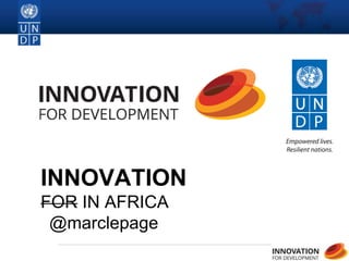 1
INNOVATION
FOR IN AFRICA
@marclepage
 