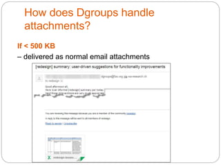 How does Dgroups handle
attachments?
If < 500 KB
– delivered as normal email attachments
 