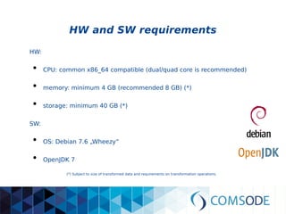 HW and SW requirements
HW:
●
CPU: common x86_64 compatible (dual/quad core is recommended)
●
memory: minimum 4 GB (recomme...
