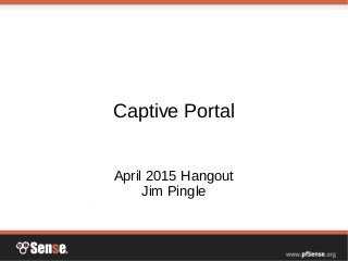 Captive Portal
April 2015 Hangout
Jim Pingle
 