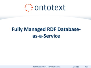 Fully Managed RDF Database-
as-a-Service
#15RDF DBaaS with S4 / AKSW Colloquium Apr 2015
 