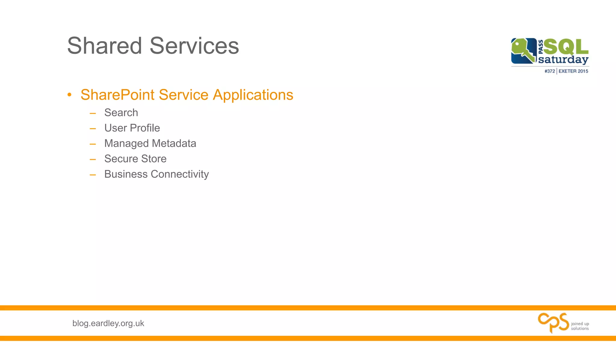 blog.eardley.org.uk
Shared Services
• SharePoint Service Applications
– Search
– User Profile
– Managed Metadata
– Secure Store
– Business Connectivity
 