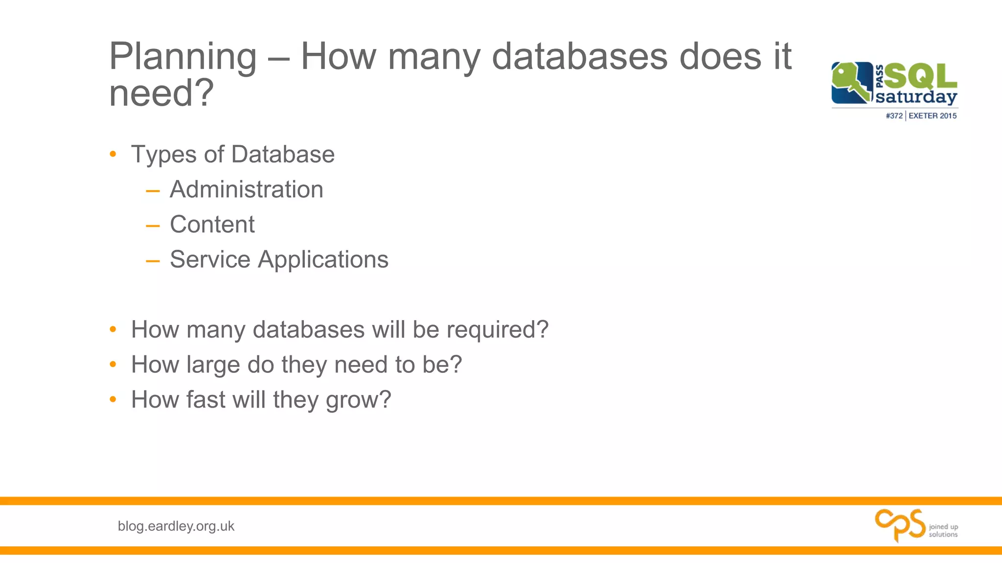 blog.eardley.org.uk
Planning – How many databases does it
need?
• Types of Database
– Administration
– Content
– Service Applications
• How many databases will be required?
• How large do they need to be?
• How fast will they grow?
 