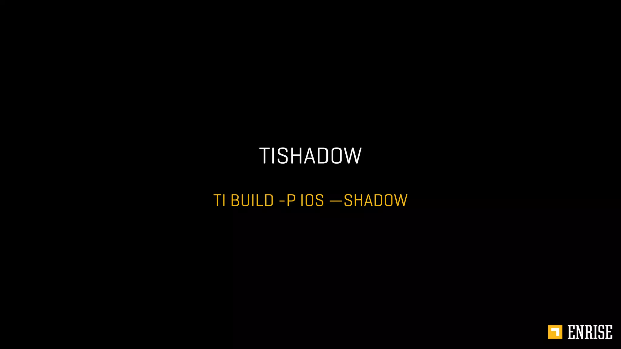 TI BUILD -P IOS —SHADOW
TISHADOW
 