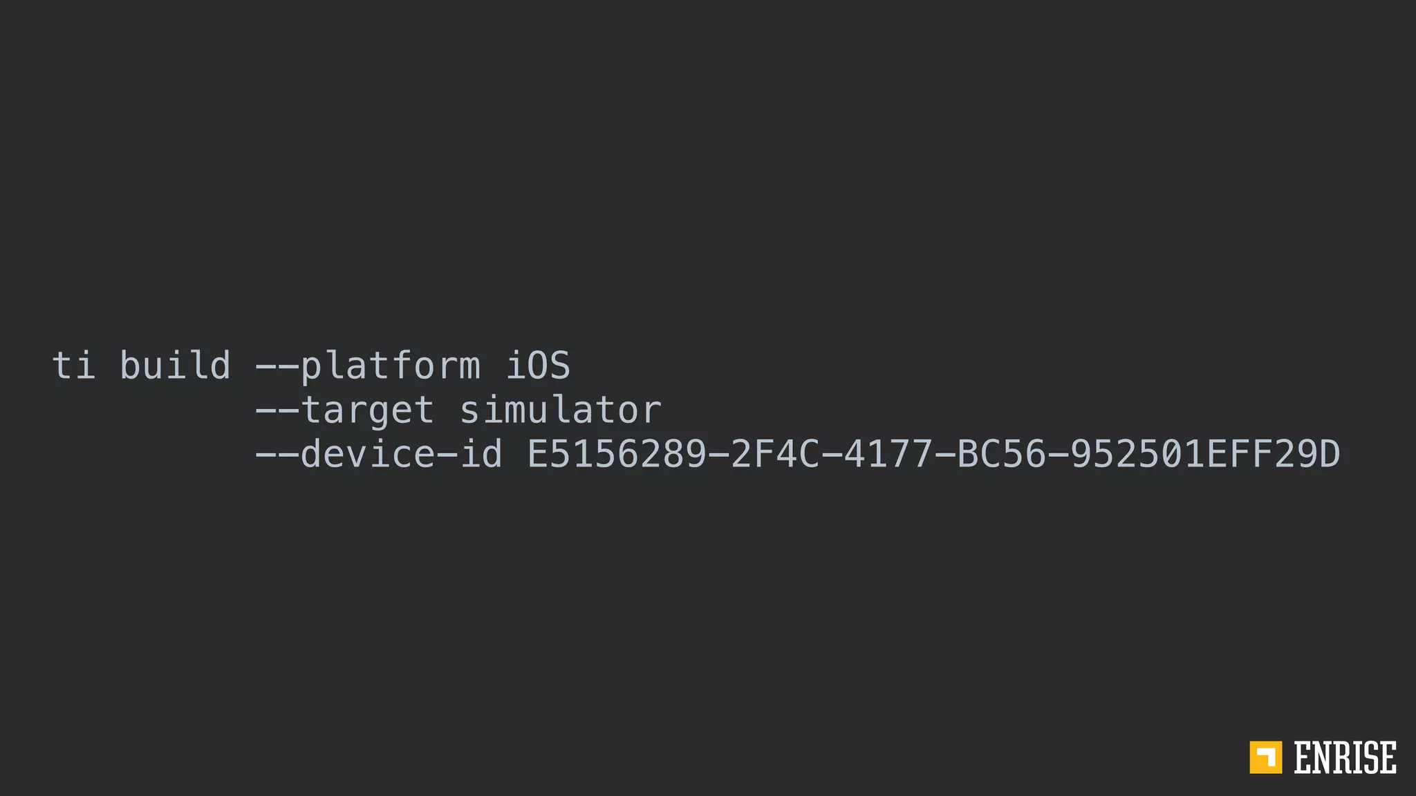 ti build --platform iOS
--target simulator
--device-id E5156289-2F4C-4177-BC56-952501EFF29D
 