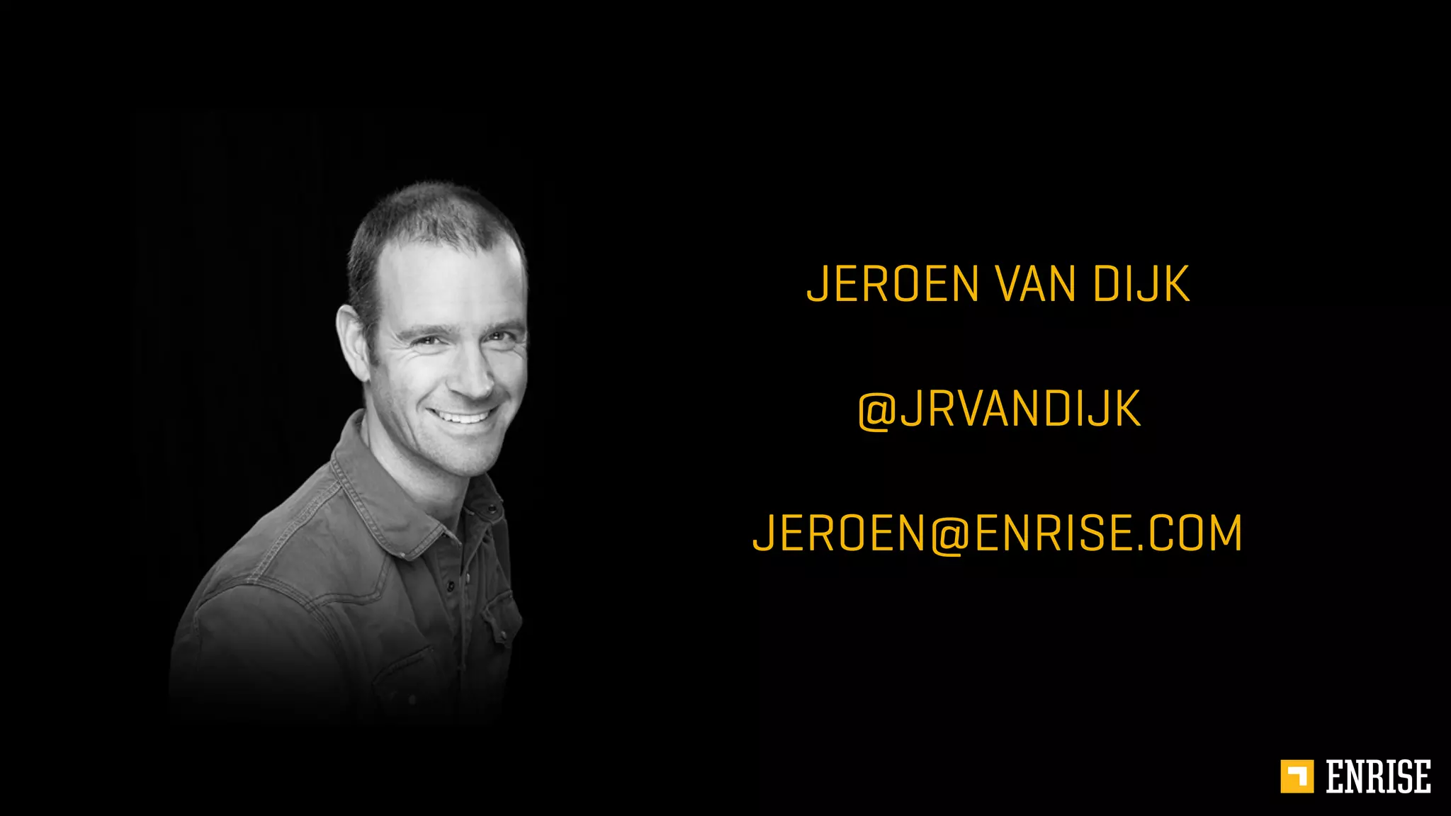 JEROEN VAN DIJK
@JRVANDIJK
JEROEN@ENRISE.COM
 