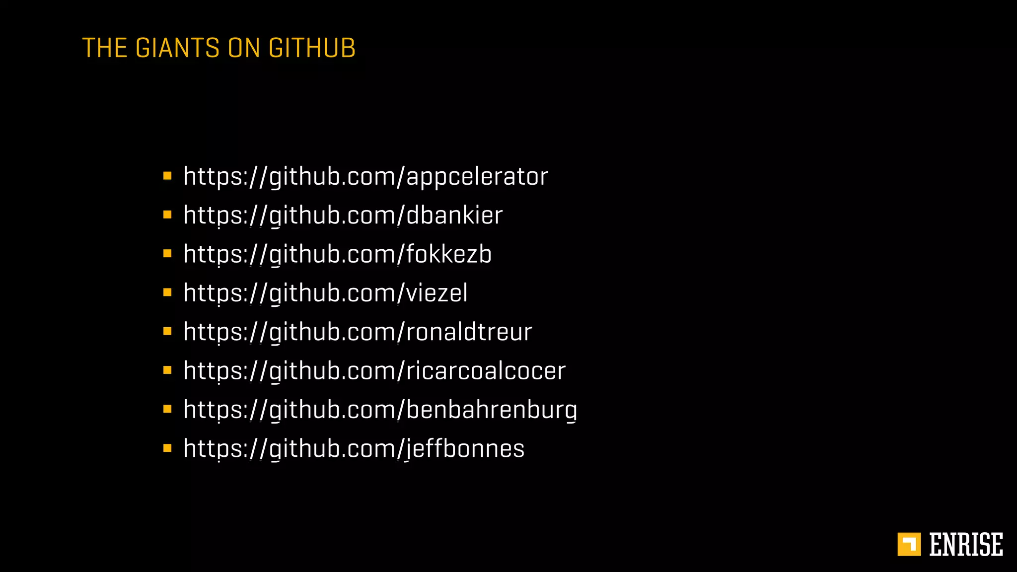 § https://github.com/appcelerator
§ https://github.com/dbankier
§ https://github.com/fokkezb
§ https://github.com/viezel
§ https://github.com/ronaldtreur
§ https://github.com/ricardoalcocer
§ https://github.com/benbahrenburg
§ https://github.com/jeffbonnes
THE GIANTS ON GITHUB
 