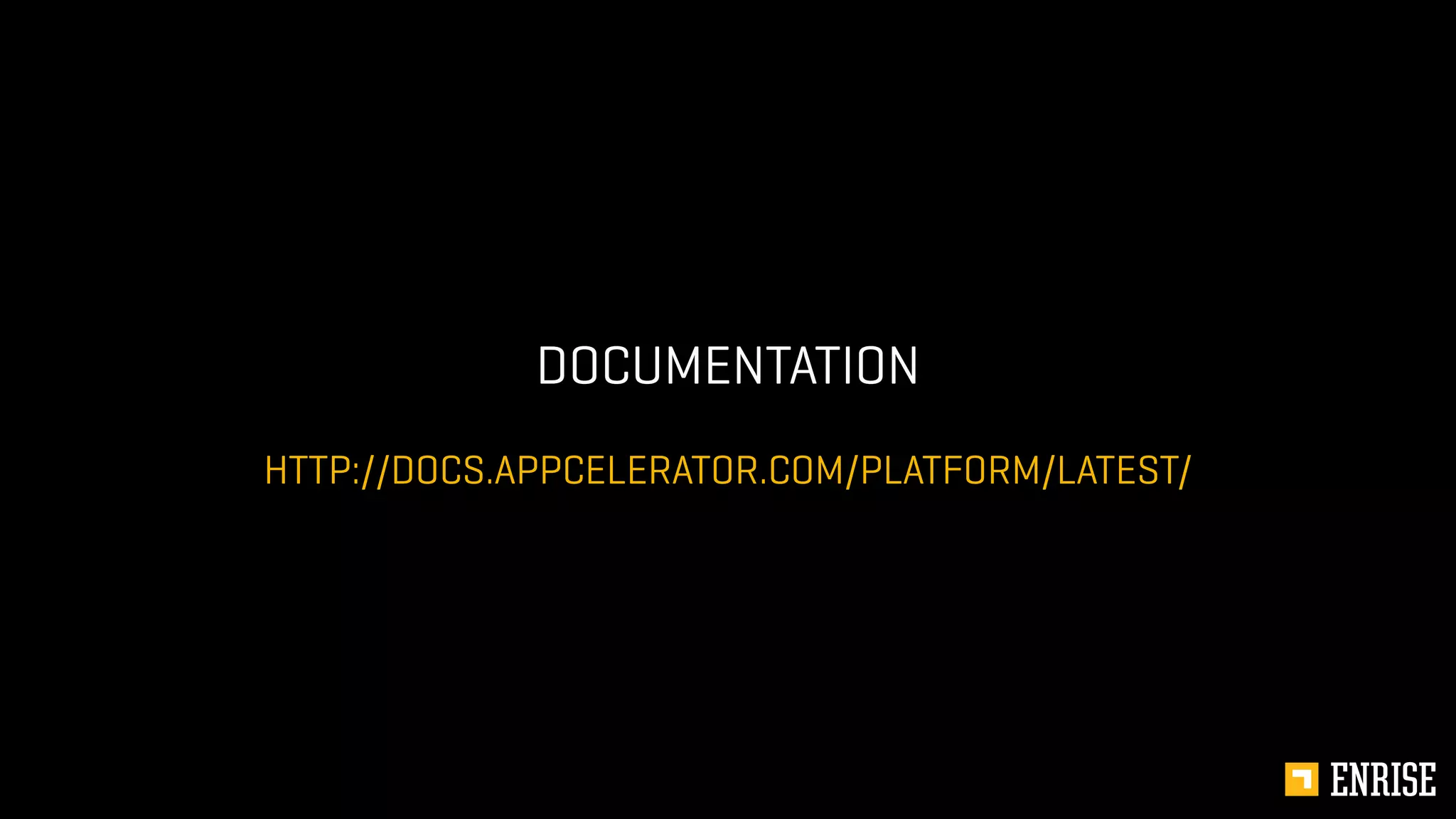 HTTP://DOCS.APPCELERATOR.COM/PLATFORM/LATEST/
DOCUMENTATION
 