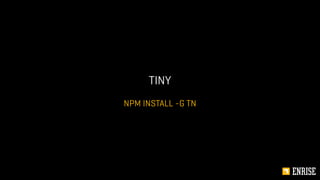 NPM INSTALL -G TN
TINY
 