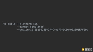 ti build --platform iOS
--target simulator
--device-id E5156289-2F4C-4177-BC56-952501EFF29D
 
