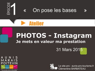 PHOTOS - Instagram
Je mets en valeur ma prestation
31 Mars 2015
1 On pose les bases
Le site pro : aunis-pro-tourisme.fr
Clémentine BARBATEAU
 