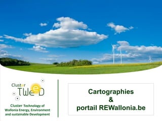 Impossible d'afficher l'image. Votre
Cluster Technology*of*
Wallonia*Energy,*Environment*
and*sustainable*Development*
1
Cartographies
&
portail REWallonia.be
 