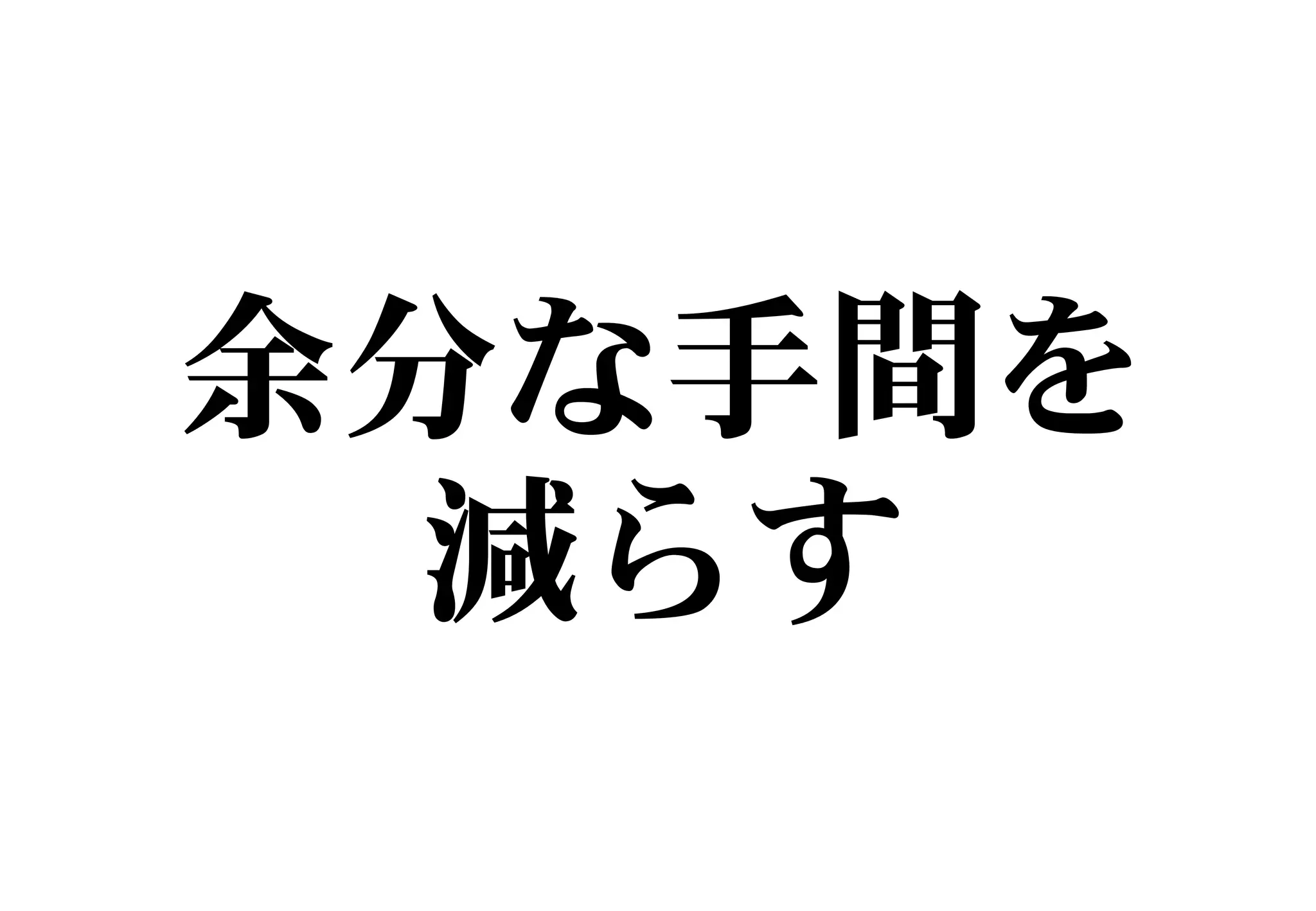 余分な手間を
減らす
 