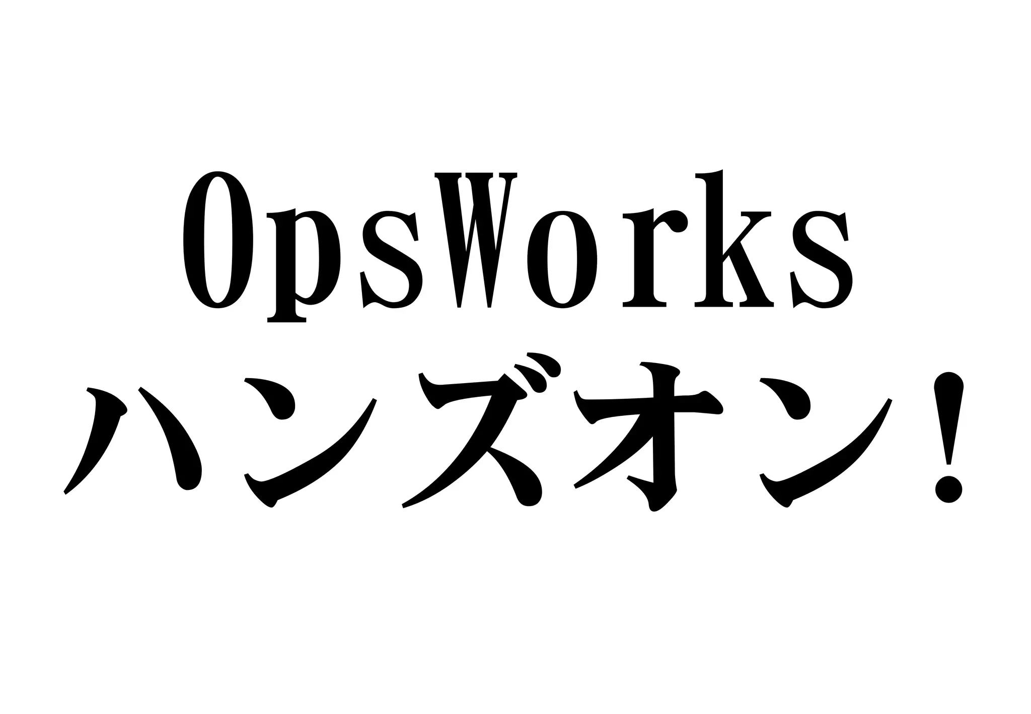 OpsWorks
ハンズオン!
 