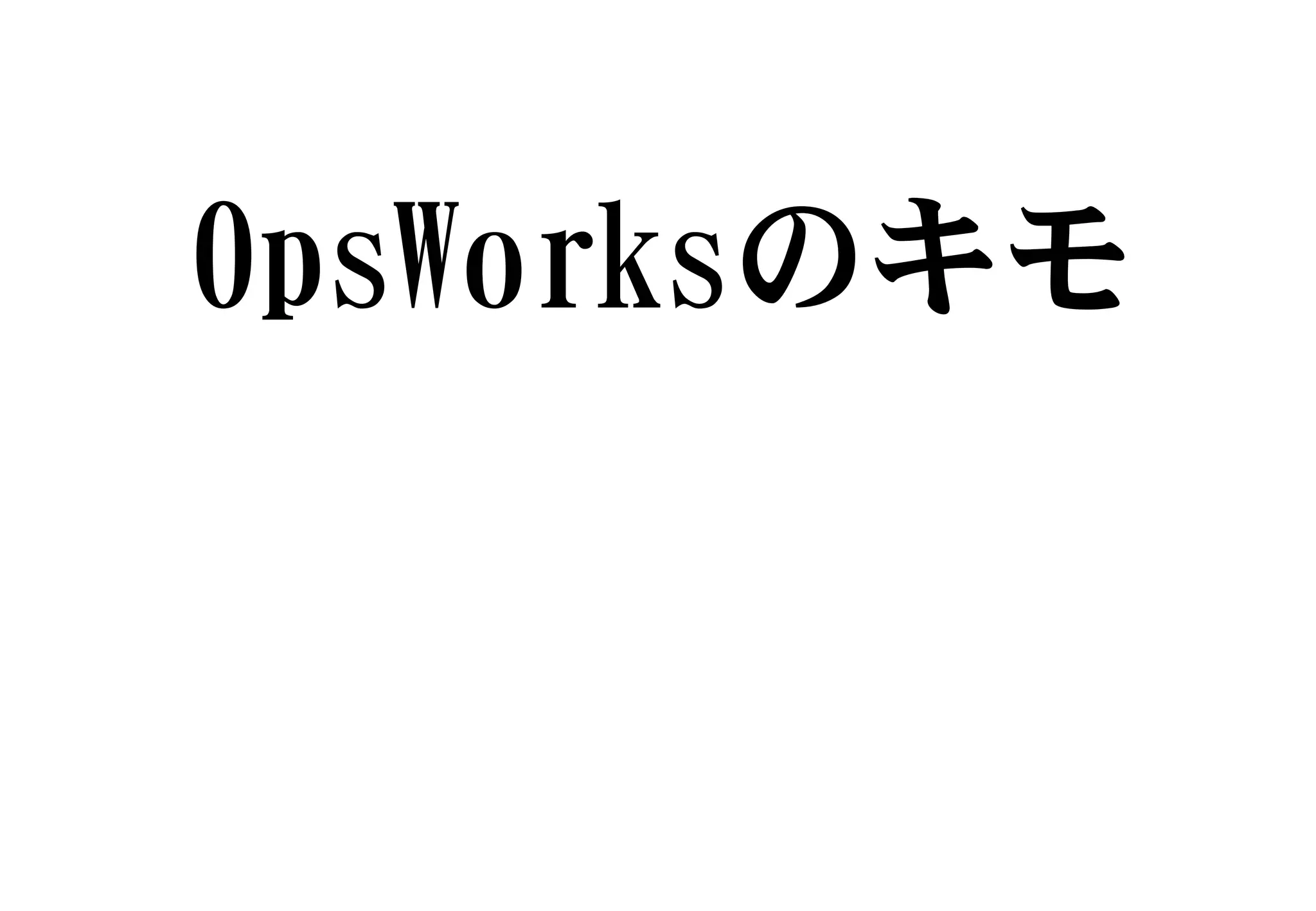 OpsWorksのキモ
 