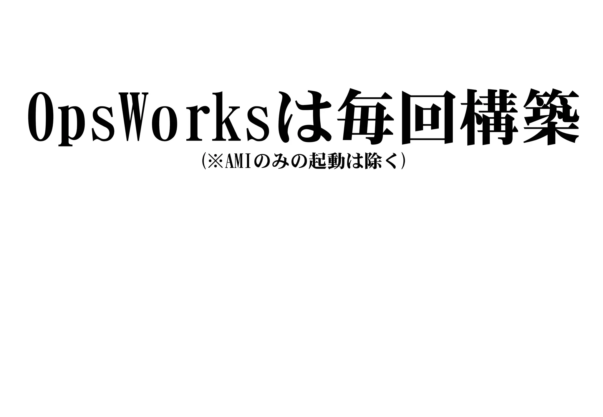 OpsWorksは毎回構築(※AMIのみの起動は除く)
 