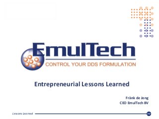 CONTROL YOUR DDS FORMULATIONCONTROL YOUR DDS FORMULATION
Lessons Learned
Entrepreneurial Lessons Learned
Fränk de Jong
CEO EmulTech BV
 