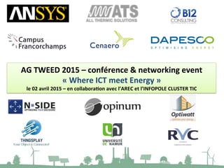 AG#TWEED#2015#–#conférence#&#networking#event#
«#Where#ICT#meet#Energy#»#
le#02#avril#2015#–#en#collaboraEon#avec#l’AREC#et#l’INFOPOLE#CLUSTER#TIC#
 