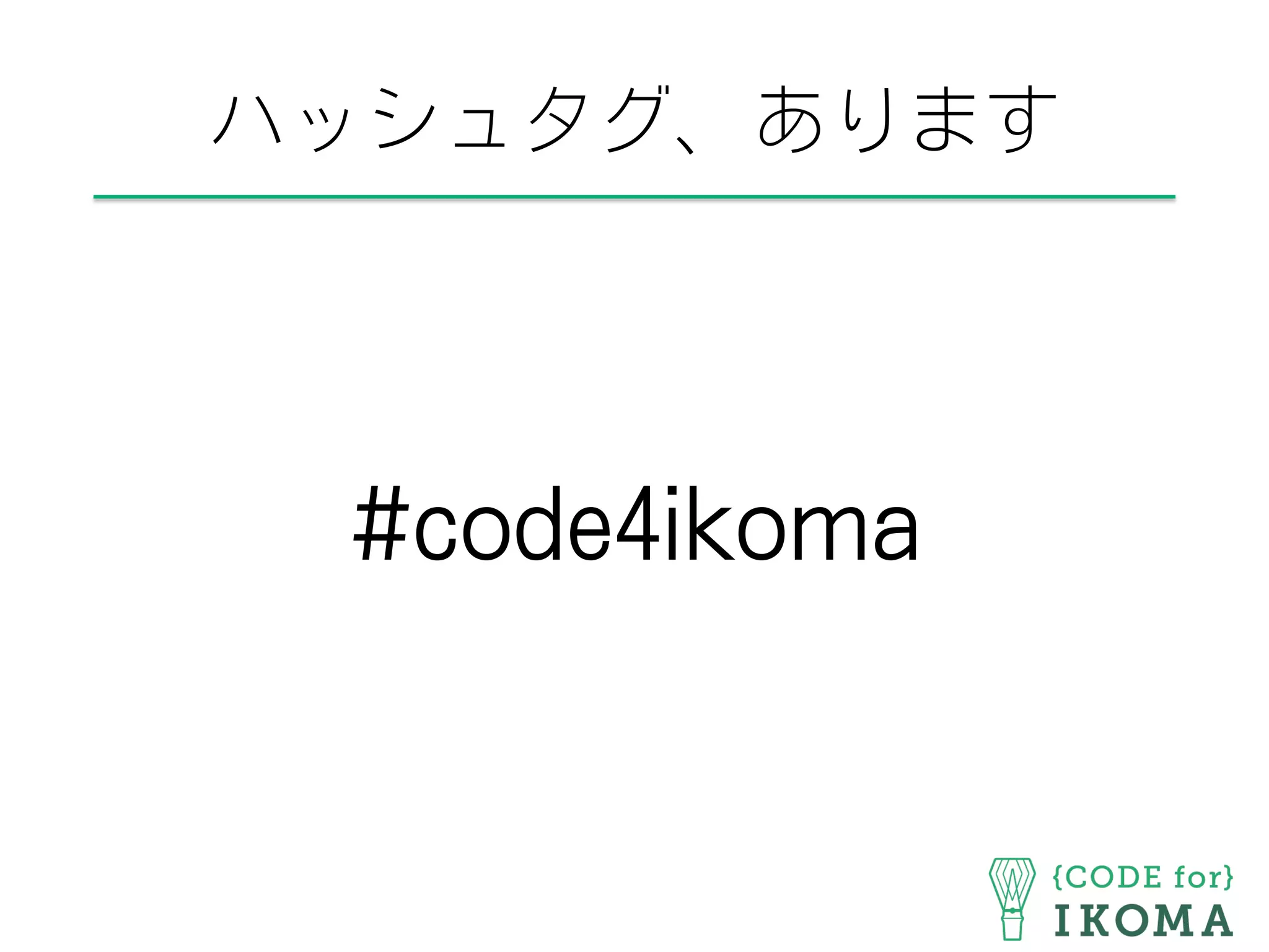 ハッシュタグ、あります
#code4ikoma
 