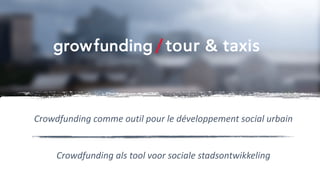 |
Crowdfunding	
  comme	
  outil	
  pour	
  le	
  développement	
  social	
  urbain
Crowdfunding	
  als	
  tool	
  voor	
  sociale	
  stadsontwikkeling
 