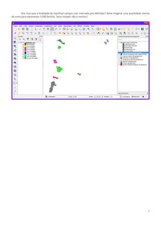 7
Ora, mas qual a finalidade de classificar campos com intervalos pré-definidos? Tente imaginar uma quantidade imensa
de cores para representar 3.500 famílias. Seria inviável, não é mesmo?
 