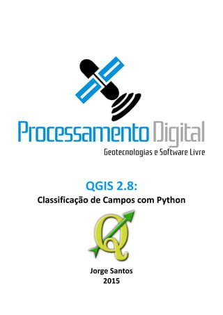 QGIS 2.8:
Classificação de Campos com Python
Jorge Santos
2015
 