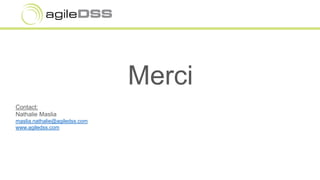 Merci
Contact:
Nathalie Maslia
maslia.nathalie@agiledss.com
www.agiledss.com
 