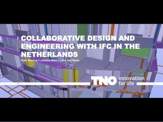 COLLABORATIVE DESIGN AND
ENGINEERING WITH IFC IN THE
NETHERLANDS
Data sharing ≠ collaboration | Léon van Berlo
 