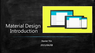 Xavier Yin
2015/04/08
Material Design
Introduction
 