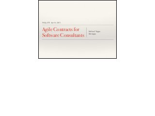 Philly ETE April 8, 2015
Agile Contracts for
Software Consultants
Michael Toppa
@mtoppa
 
