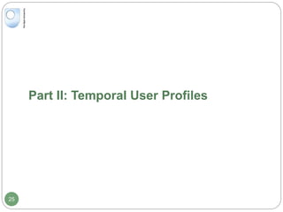 25
Part II: Temporal User Profiles
 