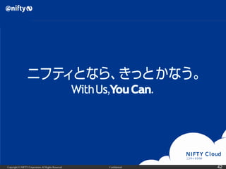 Copyright © NIFTY Corporation All Rights Reserved. Confidential 42
 