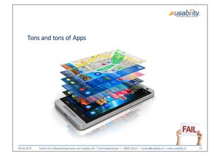 09.04.2015
 Institut für Software-Ergonomie und Usability AG I Technoparkstrasse 1 – 8005 Zürich I contact@usability.ch I www.usability.ch
 10
Tons and tons of Apps 
 