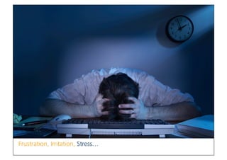 USABILITY, that‘s our world!
© Institut für Software-Ergonomie und Usability AG. 09.04.2015, Version 1.0
Frustration, Irritation, Stress… 
 