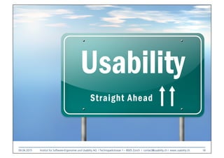 09.04.2015
 Institut für Software-Ergonomie und Usability AG I Technoparkstrasse 1 – 8005 Zürich I contact@usability.ch I www.usability.ch
 18
 