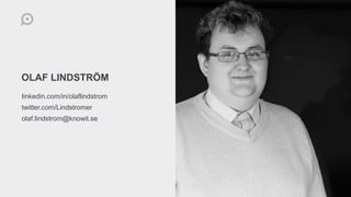 OLAF LINDSTRÖM
linkedin.com/in/olaflindstrom
twitter.com/Lindstromer
olaf.lindstrom@knowit.se
 