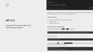 WP-CLI
Hantera WP via terminalen och
automatisera arbetet!
 