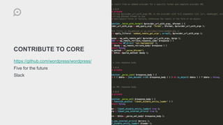 CONTRIBUTE TO CORE
https://github.com/wordpress/wordpress/
Five for the future
Slack
 
