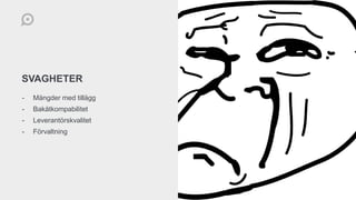 SVAGHETER
- Mängder med tillägg
- Bakåtkompabilitet
- Leverantörskvalitet
- Förvaltning
 