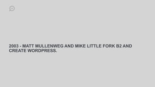 2003 - MATT MULLENWEG AND MIKE LITTLE FORK B2 AND
CREATE WORDPRESS.
 