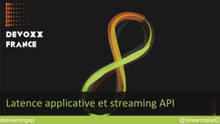 @StreamdataIO#streamingapi
Latence applicative et streaming API
 