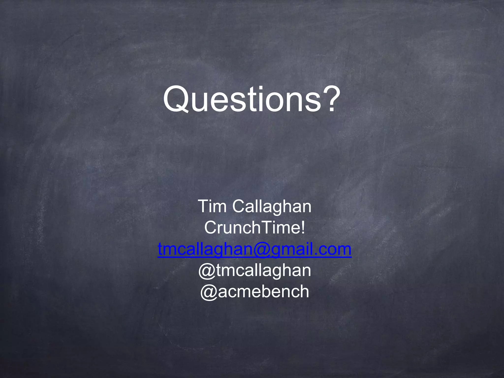Questions?
Tim Callaghan
CrunchTime!
tmcallaghan@gmail.com
@tmcallaghan
@acmebench
 