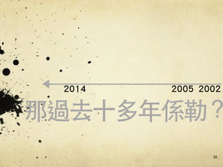 那過去⼗十多年係勒？
22
20052014 2002
 