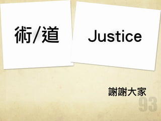 謝謝大家
93
Justice術/道
 