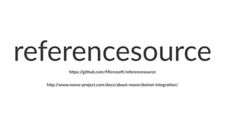 referencesourceh"ps://github.com/Microso2/referencesource
h"p://www.mono+project.com/docs/about+mono/dotnet+integra8on/
 