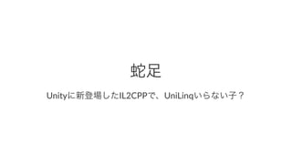 蛇足
Unityに新登場したIL2CPPで、UniLinqいらない子？
 