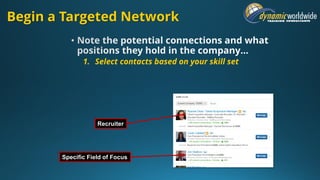 Begin a Targeted Network
1. Select contacts based on your skill set
Recruiter
Specific Field of Focus
 