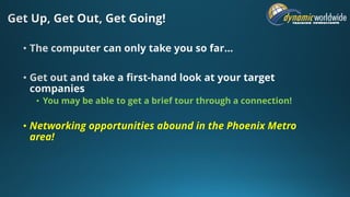 • You may be able to get a brief tour through a connection!
• Networking opportunities abound in the Phoenix Metro
area!
 