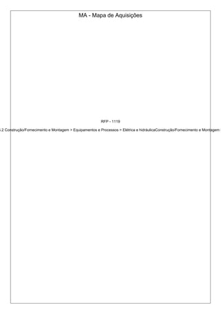 MA - Mapa de Aquisições
RFP - 1119
5.2 Construção/Fornecimento e Montagem > Equipamentos e Processos > Elétrica e hidráulicaConstrução/Fornecimento e Montagem >
 